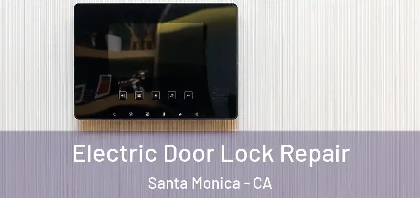  Electric Door Lock Repair Santa Monica - CA
